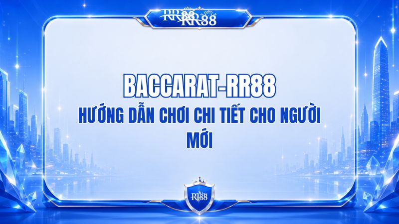 Baccarat RR88 – Hướng Dẫn Chơi Chi Tiết Cho Người Mới