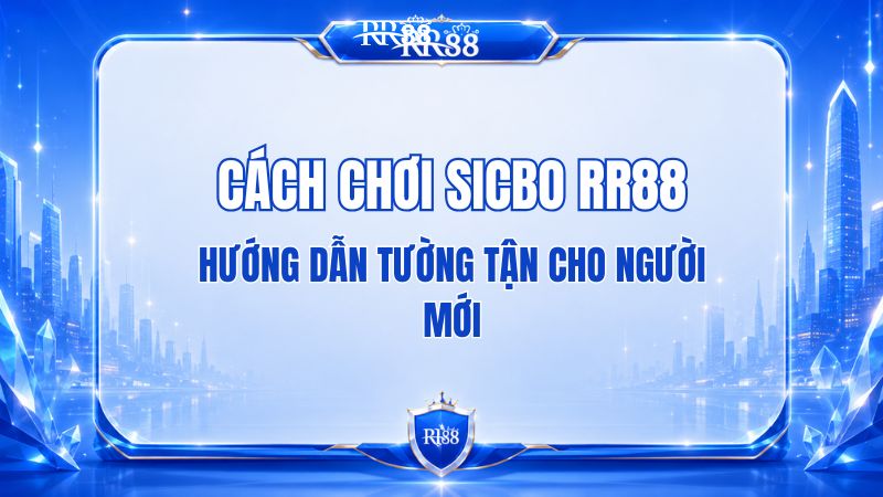 Cách Chơi Sicbo RR88 Chi Tiết Từ A–Z